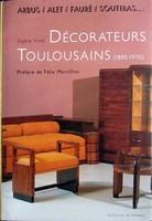DECORATEURS TOULOUSAINS (1890 - 1970) by Sophie Vinel Preface by Felix Marcilhac